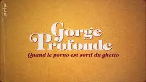 GORGE PROFONDE - QUAND LE PORNO EST SORTI DU GHETTO -