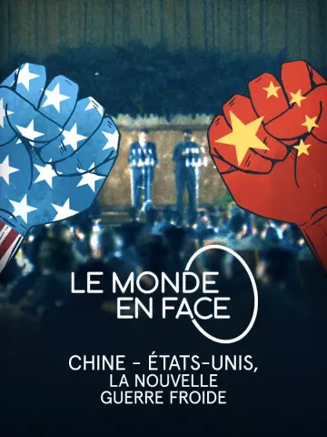LE MONDE EN FACE - CHINE - ÉTATS-UNIS, LA NOUVELLE GUERRE FROIDE