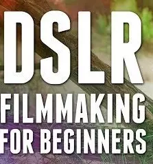 DSLR Filmmaking : From Beginners to PRO  [Tutoriels]
