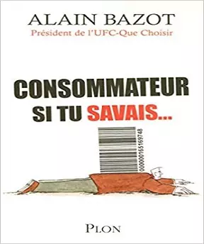 Consommateur-si tu savais – Alain Bazot  [Livres]