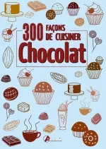 Chocolat : 300 façons de cuisiner  [Livres]