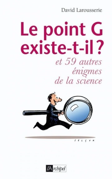 LE POINT G EXISTE-T-IL ? ET 59 AUTRES ÉNIGMES DE LA SCIENCE - DAVID LAROUSSERIE [Livres]