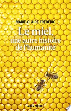 Le Miel, une autre histoire de l'humanité Marie-Claire Frédéric [Livres]