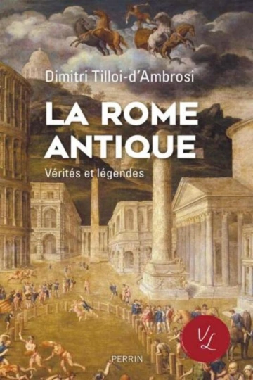 LA ROME ANTIQUE, VÉRITÉS ET LÉGENDES - DIMITRI TILLOI-D'AMBROSI  [Livres]