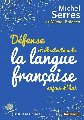 DÉFENSE ET ILLUSTRATION DE LA LANGUE FRANÇAISE, AUJOURD'HUI • MICHEL SERRES [Livres]