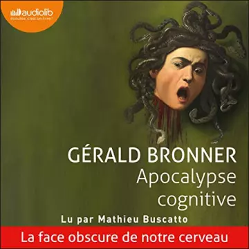GÉRALD BRONNER - APOCALYPSE COGNITIVE - LA FACE OBSCURE DE NOTRE CERVEAU [AudioBooks]