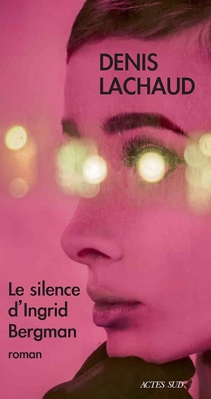 Le Silence d'ingrid Bergman Denis Lachaudv [Livres]