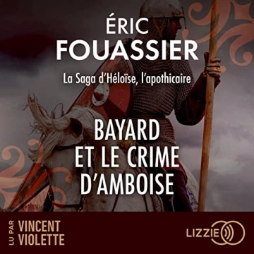ERIC FOUASSIER - LA SAGA D'HÉLOÏSE, L'APOTHICAIRE 1 - BAYARD ET LE CRIME D'AMBOISE [AudioBooks]