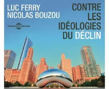LUC FERRY, NICOLAS BOUZOU - CONTRE LES IDÉOLOGIES DU DÉCLIN [AudioBooks]