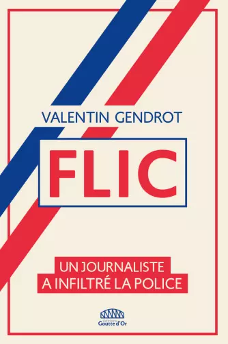 FLIC • UN JOURNALISTE A INFILTRÉ LA POLICE • VALENTIN GENDROT  [Livres]