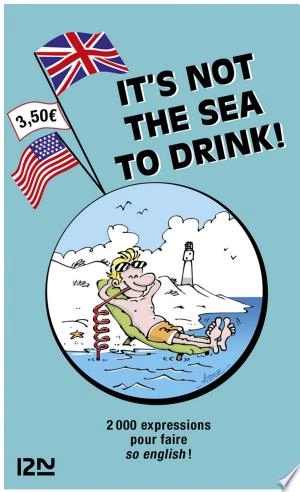 It is not the Sea to Drink  2 000 expressions anglaises et françaises [Livres]
