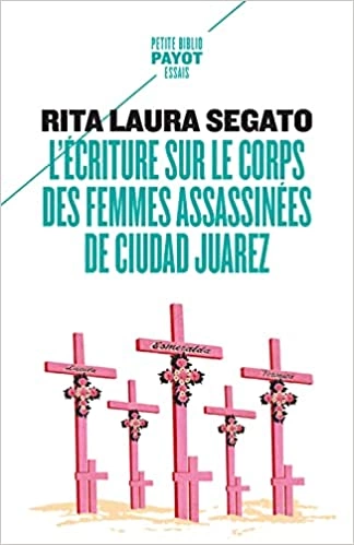 RITA LAURA SEGATO : L'ÉCRITURE SUR LE CORPS DES FEMMES ASSASSINÉES DE CIUDAD JUAREZ [Livres]