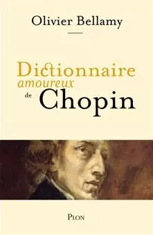 DICTIONNAIRE AMOUREUX DE CHOPIN (OLIVIER BELLAMY) [Livres]