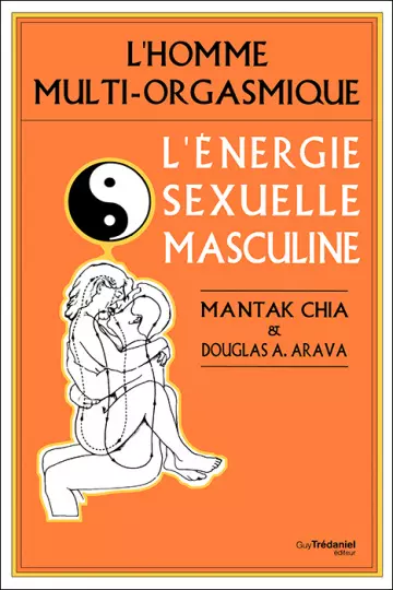 L'ÉNERGIE SEXUELLE MASCULINE : L'HOMME MULTI-ORGASMIQUE - MANTAK CHIA [Adultes]