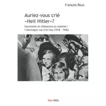 François Roux - Auriez-vous crié " Heil Hitler " ? [Livres]