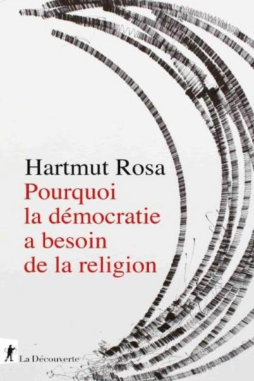 POURQUOI LA DÉMOCRATIE A BESOIN DE LA RELIGION.HARTMUT ROSA [Livres]