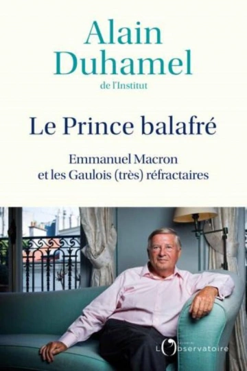 ALAIN DUHAMEL - LE PRINCE BALAFRÉ EMMANUEL MACRON ET LES GAULOIS (TRÈS)RÉFRACTAIRES [Livres]