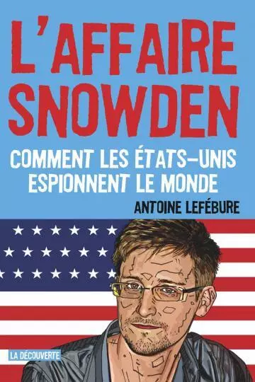 L'AFFAIRE SNOWDEN COMMENT LES ETATS-UNIS ESPIONNENT LE MONDE - ANTOINE LEFEBURE [Livres]