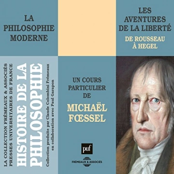 MICHAËL FŒSSEL - LES AVENTURES DE LA LIBERTÉ - LA PHILOSOPHIE MODERNE DE ROUSSEAU À HEGEL [AudioBooks]