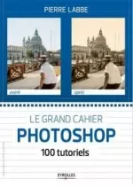 Le grand cahier Photoshop – 100 Tutoriels [Livres]