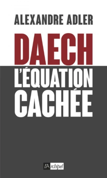 DAECH, L'ÉQUATION CACHÉE - ALEXANDRE ADLER [Livres]