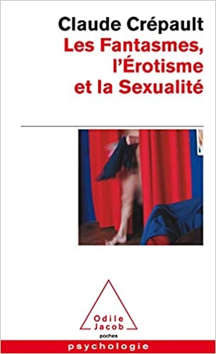 CLAUDE CRÉPAULT - LES FANTASMES, L’ÉROTISME ET LA SEXUALITÉ [Livres]