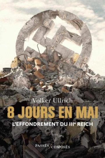 8 JOURS EN MAI L'EFFONDREMENT DU IIIE REICH - VOLKER ULLRICH  [Livres]
