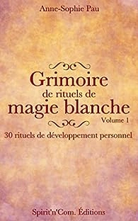 GRIMOIRE DE RITUELS DE MAGIE BLANCHE- VOLUME 1,ANNE-SOPHIE PAU [Livres]