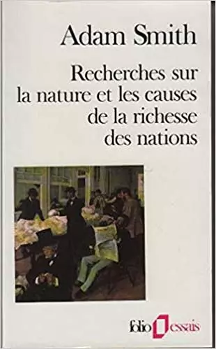 RECHERCHES SUR LA NATURE ET LES CAUSES DE LA RICHESSE DES NATIONS (1776, ADAM SMITH) [Livres]