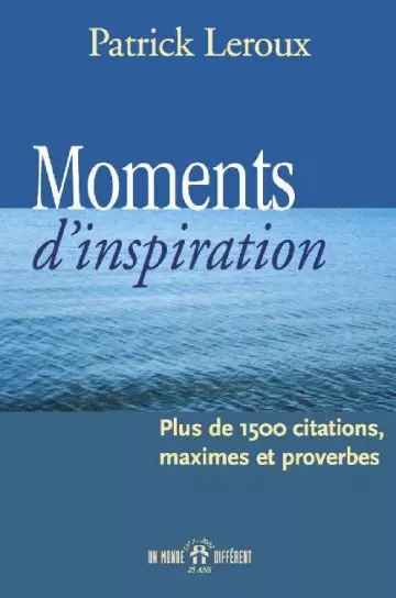 MOMENTS D’INSPIRATION • PLUS DE 1500 CITATIONS, MAXIMES, ET PROVERBES • PATRICK LEROUX [Livres]