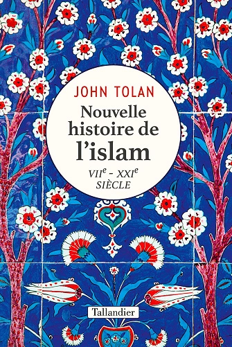 NOUVELLE HISTOIRE DE L'ISLAM • VIIE-XXIE SIÈCLE • JOHN TOLAN [Livres]