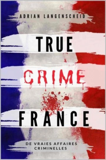 ADRIAN LANGENSCHEID - TRUE CRIME INTERNATIONAL FRANÇAIS TOME 1 TRUE CRIME FRANCE [Livres]