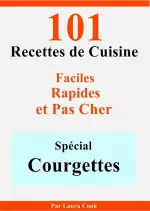 Spécial Courgettes- 101 Délicieuses Recettes de Cuisine Faciles, Rapides et Pas Cher [Livres]