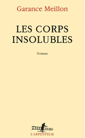 LES CORPS INSOLUBLES • GARANCE MEILLON [Livres]