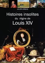 Histoires insolites du règne de Louis XIV – Julien Arbois [Livres]