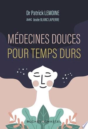 MÉDECINES DOUCES POUR TEMPS DURS - PATRICK LEMOINE  [Livres]