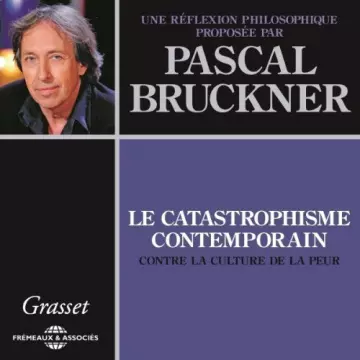 PASCAL BRUCKNER - LE CATASTROPHISME CONTEMPORAIN - CONTRE LA CULTURE DE LA PEUR [AudioBooks]