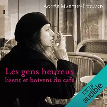 AGNÈS MARTIN-LUGAND - LES GENS HEUREUX LISENT ET BOIVENT DU CAFÉ [AudioBooks]