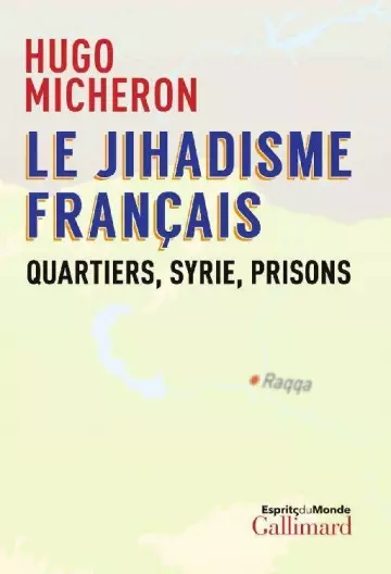 Hugo Micheron - LE JIHADISME FRANÇAIS: QUARTIERS, SYRIE, PRISONS [Livres]