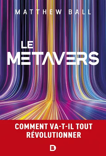 LE MÉTAVERS: COMMENT VA-T-IL TOUT RÉVOLUTIONNER - MATTHEW BALL [Livres]