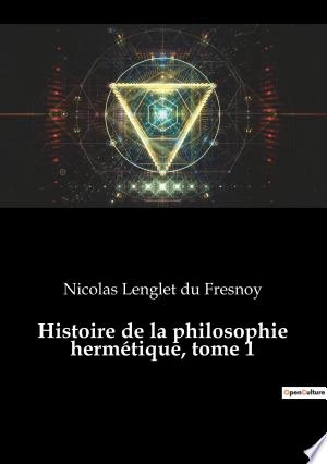 Histoire de la philosophie hermétique - Tome 1 [Livres]