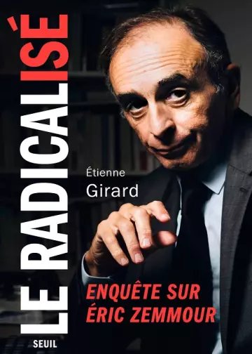 Le radicalisé  Enquête sur Éric Zemmour  Étienne Girard [Livres]
