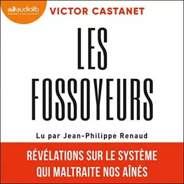VICTOR CASTANET - LES FOSSOYEURS - RÉVÉLATIONS SUR LE SYSTÈME QUI MALTRAITE NOS AÎNÉS [AudioBooks]