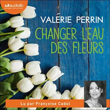Changer l'eau des fleurs   Valérie Perrin [AudioBooks]