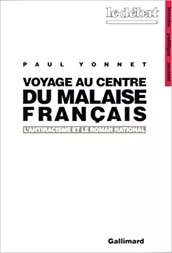 Paul Yonnet - Voyage au centre du malaise français - L'antiracisme et le roman national [Livres]