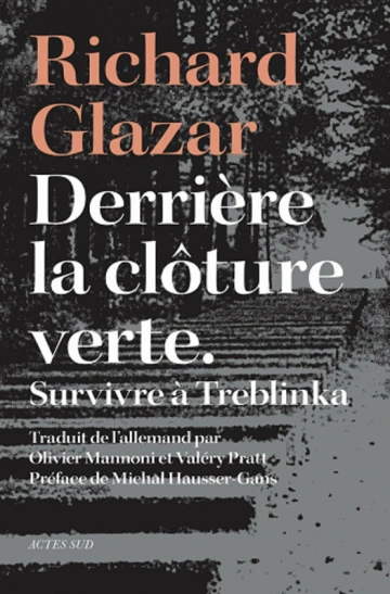 RICHARD GLAZAR - DERRIÈRE LA CLÔTURE VERTE - SURVIVRE À TREBLINKA [Livres]