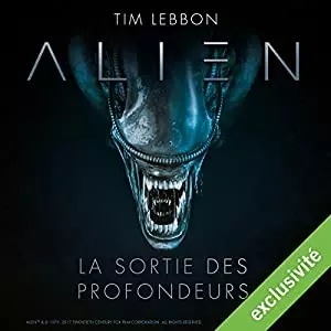Tim Lebbon ALIEN : LA SORTIE DES PROFONDEURS - SÉRIE COMPLÈTE [AudioBooks]