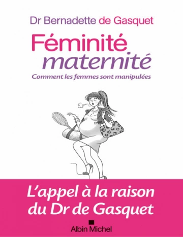 Féminité, maternité comment les femmes sont manipulées Bernadette de Gasquet [Livres]