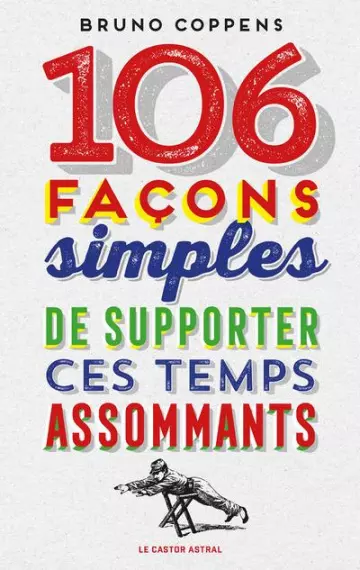106 FAÇONS SIMPLES DE SUPPORTER CES TEMPS ASSOMMANTS - BRUNO COPPENS  [Livres]