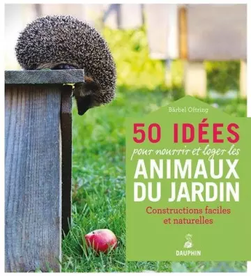 50 idées pour nourrir et loger les animaux du jardin  [Livres]